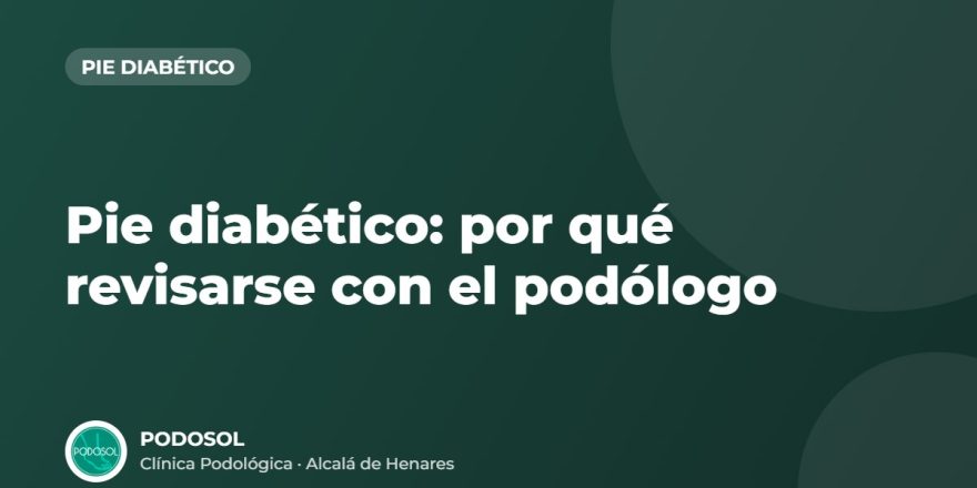 Pie diabético: por qué revisarse con el podólogo – Clínica Podológica Podosol, Alcalá de Henares