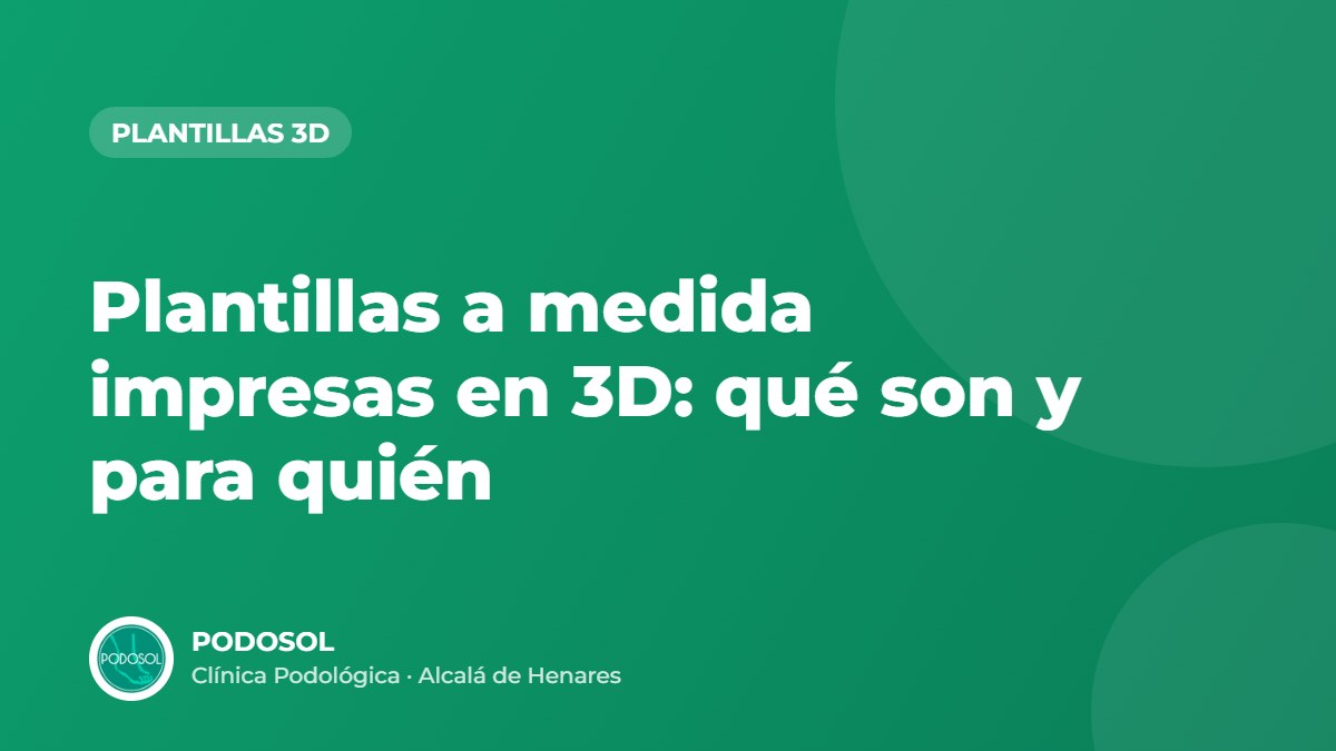Plantillas a medida impresas en 3D: qué son y para quién – Clínica Podológica Podosol, Alcalá de Henares